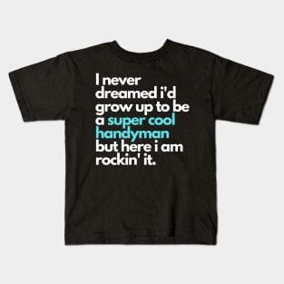 i never dreamed i'd grow up to be a super cool handyman Kids T-Shirt